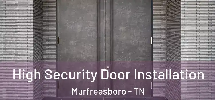  High Security Door Installation Murfreesboro - TN