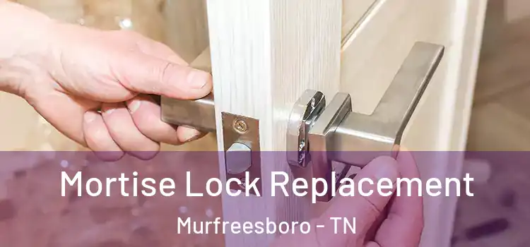  Mortise Lock Replacement Murfreesboro - TN